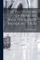 The Institutions Of Primitive SocietyA Seies Of Broadcast Talks