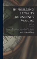 Shipbuilding From Its Beginnings Volume; Volume 1