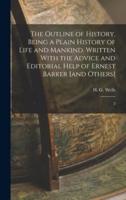 The Outline of History, Being a Plain History of Life and Mankind. Written With the Advice and Editorial Help of Ernest Barker [And Others]