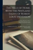 The Hills of Home. With the Pentland Essays of Robert Louis Stevenson