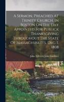 A Sermon, Preached At Trinity Church, In Boston On The Day Appointed For Publick Thanksgiving Throughout The State Of Massachusetts, Dec. 1, 1808