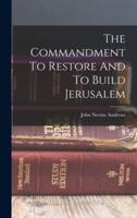 The Commandment To Restore And To Build Jerusalem