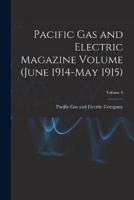 Pacific Gas and Electric Magazine Volume (June 1914-May 1915); Volume 6
