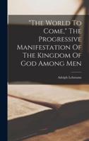 "The World To Come," The Progressive Manifestation Of The Kingdom Of God Among Men