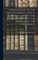 Christology Of The Old Testament, And A Commentary On The Predictions Of The Messiah By The Prophets; Volume 2