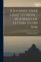 A Journey Over Land To India ... In A Series Of Letters To His Son