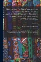 Narrative Of The Operations And Recent Discoveries Within The Pyramids, Temples, Tombs And Excavations In Egypt And Nubia