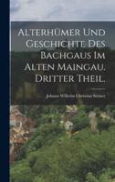 Alterhümer Und Geschichte Des Bachgaus Im Alten Maingau. Dritter Theil.