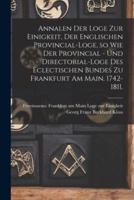 Annalen Der Loge Zur Einigkeit, Der Englischen Provincial-Loge, So Wie Der Provincial - Und Directorial-Loge Des Eclectischen Bundes Zu Frankfurt Am Main. 1742-1811.