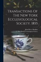 Transactions Of The New York Ecclesiological Society. 1855