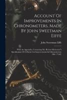 Account Of Improvements In Chronometers, Made By John Sweetman Eiffe