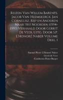 Reizen Van Willem Barents, Jacob Van Heemskerck, Jan Cornelisz. Rijp En Anderen Naar Het Noorden (1594-1597) Verhaald Door Gerrit De Veer, Uitg. Door S.P. L'Honoré Naber Volume Deel. 1