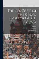 The Life Of Peter The Great, Emperor Of All Russia; Volume 1