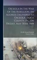 Osceola In The War Of The Rebellion. An Address Delivered At Osceola, Tioga County, Pa., On Friday, May 30Th, 1884