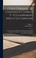 Code Criminel De L'empereur Charles V, Vulgairement Apellé La Caroline