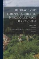 Beiträge Zur Lebensgeschichte Herzog Ludwigs Des Reichen