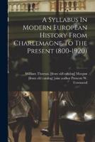 A Syllabus In Modern European History From Charlemagne To The Present (800-1920)