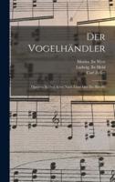 Der Vogelhändler; Operette In Drei Acten Nach Einer Idee Des Biéville