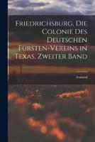 Friedrichsburg, Die Colonie Des Deutschen Fürsten-Vereins in Texas, Zweiter Band