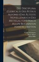Die Disciplina Clericalis Des Petrus Alfonsi (Das Älteste Novellenbuch Des Mittelalters) Nach Allen Bekannten Handschriften