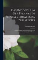 Das Individuum Der Pflanze In Seinem Verhältniss Zur Species