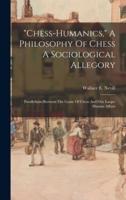 "Chess-Humanics," A Philosophy Of Chess A Sociological Allegory