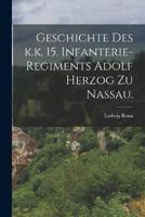 Geschichte Des K.k. 15. Infanterie-Regiments Adolf Herzog Zu Nassau.