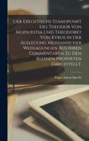 Der Exegetische Standpunkt Des Theodor Von Mopsuestia Und Theodoret Von Kyros in Der Auslegung Messianischer Weissagungen Aus Ihren Commentaren Zu Den Kleinen Propheten Dargestellt.