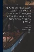Report Of Professor Valentine Mott's Surgical Cliniques In The University Of New York, Session 1859-60