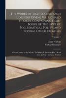 The Works of That Learned and Judicious Divine Mr. Richard Hooker, Containing Eight Books of The Laws of Ecclesiastical Polity, and Several Other Trea