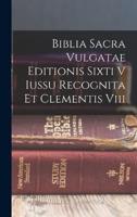 Biblia Sacra Vulgatae Editionis Sixti V Iussu Recognita Et Clementis Viii