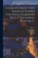 Cours De Droit Civil Francais D'apres L'ouvrage Allemand De C.-S. Zachariae, Volume 5...