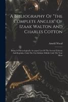 A Bibliography Of "The Complete Angler" Of Izaak Walton And Charles Cotton