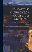 Le Comte De Clermont, Sa Cour Et Ses Maîtresses