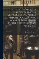 Histoire Générale Des Huns, Des Turcs, Des Mongols Et Des Autres Tartares Occidentaux, Avant Et Depuis Jésus-Christ Jusqu'à Présent, Volume 3...