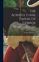 The Agricultural Papers Of George Washington