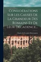 Considérations Sur Les Causes De La Grandeur Des Romains Et De Leur Décadence...