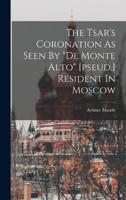 The Tsar's Coronation As Seen By "De Monte Alto" [Pseud.] Resident In Moscow