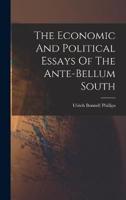 The Economic And Political Essays Of The Ante-Bellum South