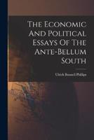 The Economic And Political Essays Of The Ante-Bellum South