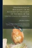 Ornithological Biography, Or An Account Of The Habits Of The Birds Of The United States Of America