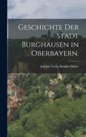 Geschichte Der Stadt Burghausen in Oberbayern.