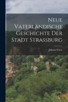 Neue Vaterländische Geschichte Der Stadt Straßburg