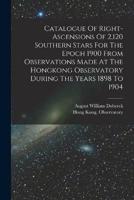 Catalogue Of Right-Ascensions Of 2,120 Southern Stars For The Epoch 1900 From Observations Made At The Hongkong Observatory During The Years 1898 To 1904