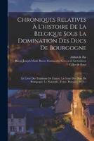 Chroniques Relatives À L'histoire De La Belgique Sous La Domination Des Ducs De Bourgogne