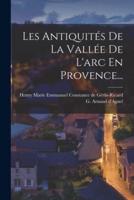 Les Antiquités De La Vallée De L'arc En Provence...