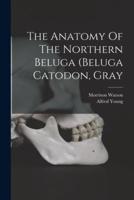 The Anatomy Of The Northern Beluga (Beluga Catodon, Gray