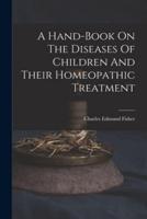 A Hand-Book On The Diseases Of Children And Their Homeopathic Treatment