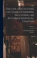 The Life and Letters of Charles Darwin, Including an Autobiographical Chapter; Volume 1