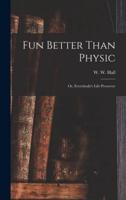 Fun Better Than Physic; or, Everybody's Life-Preserver